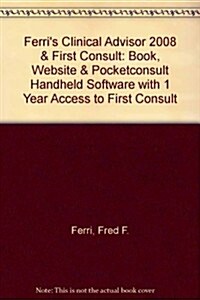 Ferris Clinical Advisor 2008 Textbook+ Website + Pocketconsult Handheld Software + With 1 Year Access to First Consult+ First Consult (Paperback, Pass Code, PCK)