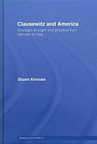 Clausewitz and America : Strategic Thought and Practice from Vietnam to Iraq (Hardcover)