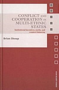 Conflict and Cooperation in Multi-ethnic States : Institutional Incentives, Myths and Counter-balancing (Hardcover)