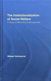 The Institutionalization of Social Welfare : A Study of Medicalizing Management (Hardcover)