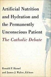 Artificial Nutrition and Hydration and the Permanently Unconscious Patient: The Catholic Debate (Paperback)