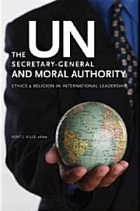 The Un Secretary-General and Moral Authority: Ethics and Religion in International Leadership (Paperback)