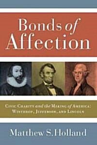Bonds of Affection: Civic Charity and the Making of America--Winthrop, Jefferson, and Lincoln (Paperback)