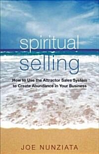 [중고] Spiritual Selling : How to Use the Attractor Sales System to Create Abundance in Your Business (Hardcover)