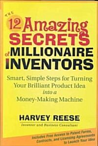 The 12 Amazing Secrets of Millionaire Inventors: Smart, Simple Steps for Turning Your Brilliant Product Idea Into a Money-Making Machine               (Hardcover)