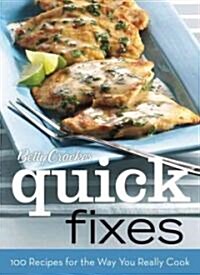 Betty Crocker Quick Fixes : 100 Recipes for the Way You Really Cook (Hardcover)