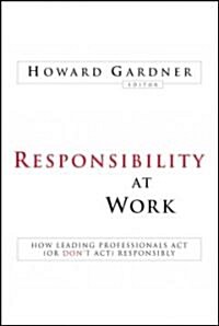 Responsibility at Work: How Leading Professionals ACT (or Dont Act) Responsibly (Hardcover)