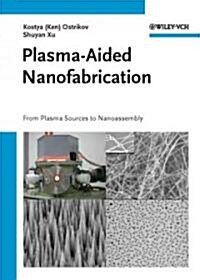 Plasma-Aided Nanofabrication: From Plasma Sources to Nanoassembly (Hardcover)