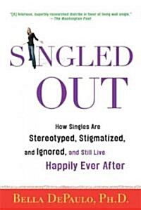 Singled Out: How Singles Are Stereotyped, Stigmatized, and Ignored, and Still Live Happily Ever After (Paperback)