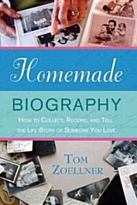 Homemade Biography: How to Collect, Record, and Tell the Life Story of Someone You Love (Paperback)