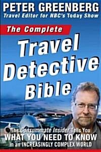 The Complete Travel Detective Bible: The Consummate Insider Tells You What You Need to Know in an Increasingly Complex World! (Paperback)