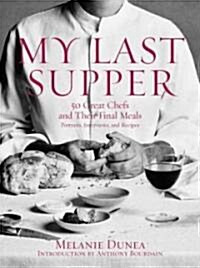 My Last Supper: 50 Great Chefs and Their Final Meals / Portraits, Interviews, and Recipes (Hardcover)