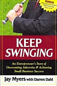Keep Swinging: An Entrepreneurs Story of Overcoming Adversity & Achieving Small Business Success (Paperback)