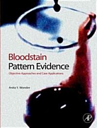 Bloodstain Pattern Evidence: Objective Approaches and Case Applications (Hardcover)
