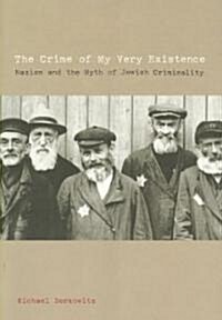 The Crime of My Very Existence: Nazism and the Myth of Jewish Criminality (Paperback)