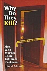 Why Do They Kill?: Men Who Murder Their Intimate Partners (Hardcover)