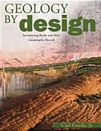 Geology by Design: Interpreting Rocks and Their Catastrophic Record (Paperback)