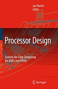 Processor Design: System-On-Chip Computing for Asics and FPGAs (Hardcover, 2007)