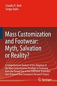 Mass Customization and Footwear: Myth, Salvation or Reality? : A Comprehensive Analysis of the Adoption of the Mass Customization Paradigm in Footwear (Hardcover)
