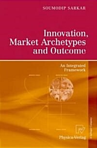 Innovation, Market Archetypes and Outcome: An Integrated Framework (Hardcover)