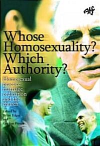 Whose Homosexuality? Which Authority?: Homosexual Practice, Marriage and Ordination in the Church (Paperback)