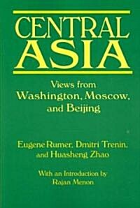 Central Asia: Views from Washington, Moscow, and Beijing : Views from Washington, Moscow, and Beijing (Paperback)