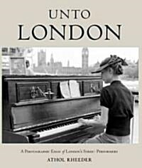 Unto London : A Photographic Essay of Londons Street Performers (Hardcover)