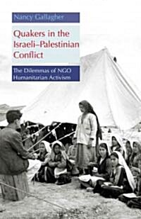 Quakers in the Israeli Palestinian Conflict: The Dilemmas of Ngo Humanitarian Activism (Hardcover)