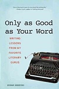 Only as Good as Your Word: Writing Lessons from My Favorite Literary Gurus (Paperback)