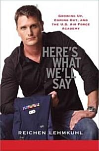 Heres What Well Say: Growing Up, Coming Out, and the U.S. Air Force Academy (Paperback)