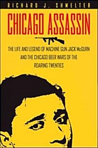 Chicago Assassin: The Life and Legend of Machine Gun Jack McGurn and the Chicago Beer Wars of the Roaring Twenties (Hardcover)