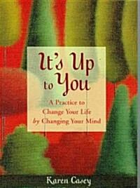 Its Up to You: A Practice to Change Your Life by Changing Your Mind (from the Author of Each Day a New Beginning and Let Go Now) (Paperback)