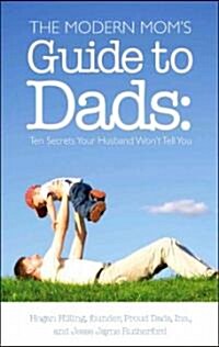 The Modern Moms Guide to Dads: Ten Secrets Your Husband Wont Tell You (Paperback)