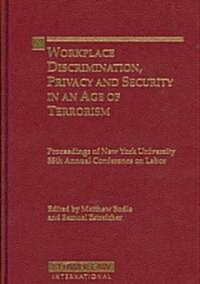 Workplace Discrimination, Privacy and Security in an Age of Terrorism: Proceedings of the New York University 55th Annual Conference on Labor (Hardcover)