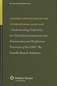 Uniform Application of the Intl Sales Law: Understanding Uniformity, the Global Jurisconsultorium and Examination (Hardcover)