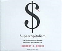 Supercapitalism: The Transformation of Business, Democracy, and Everyday Life (Audio CD)