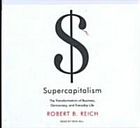 Supercapitalism: The Transformation of Business, Democracy, and Everyday Life (Audio CD)
