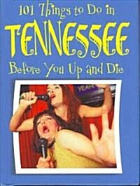 101 Things to Do in Tennessee Before You Up and Die (Hardcover)