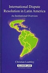 International Dispute Resolution in Latin America: An Institutional Overview (Hardcover)