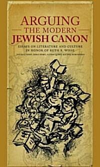 Arguing the Modern Jewish Canon: Essays on Literature and Culture in Honor of Ruth R. Wisse (Hardcover)