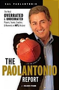 The Paolantonio Report: The Most Overrated and Underrated Players, Teams, Coaches, and Moments in NFL History (Hardcover)