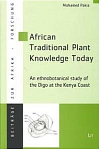 African Traditional Plant Knowledge Today: An Ethnobotanical Study of the Digo at the Kenya Coast Volume 24 (Paperback)