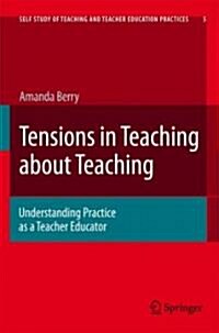 Tensions in Teaching about Teaching: Understanding Practice as a Teacher Educator (Hardcover, 2008)