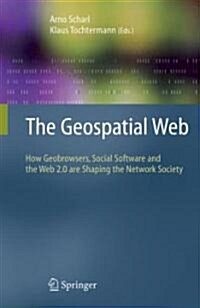 The Geospatial Web : How Geobrowsers, Social Software and the Web 2.0 are Shaping the Network Society (Hardcover, 2007 ed.)