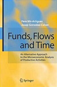 Funds, Flows and Time: An Alternative Approach to the Microeconomic Analysis of Productive Activities (Hardcover, 2007)