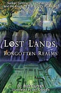 Lost Lands, Forgotten Realms: Sunken Continents, Vanished Cities, and the Kingdoms That History Misplaced (Paperback)