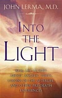 Into the Light: Real Life Stories about Angelic Visits, Visions of the Afterlife, and Other Pre-Death Experiences (Paperback)
