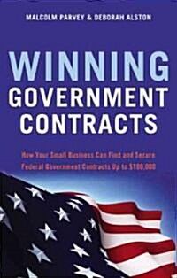 Winning Government Contracts: How Your Small Business Can Find and Secure Federal Government Contracts Up to $100,000 (Paperback)