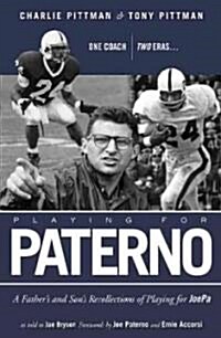 Playing for Paterno: One Coach, Two Eras . . . a Father and Sons Recollections of Playing for Joepa (Hardcover)