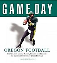 Oregon Football: The Greatest Games, Players, Coaches and Teams in the Glorious Tradition of Ducks Football (Hardcover)